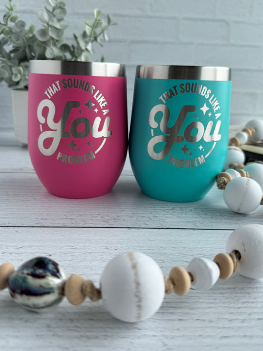 10 oz Wine Tumbler - Sounds Like a You Problem RTS